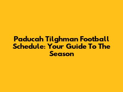Paducah Tilghman Football Schedule: Your Guide To The Season