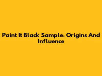 Paint It Black Sample: Origins And Influence
