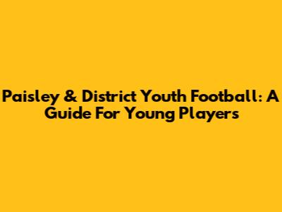 Paisley & District Youth Football: A Guide For Young Players