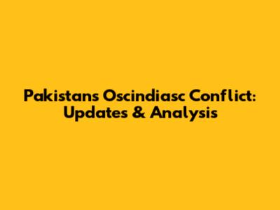 Pakistan's Oscindiasc Conflict: Updates & Analysis