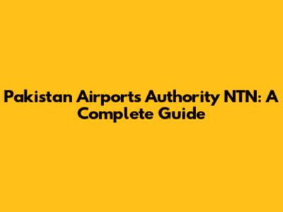 Pakistan Airports Authority NTN: A Complete Guide