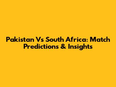 Pakistan Vs South Africa: Match Predictions & Insights