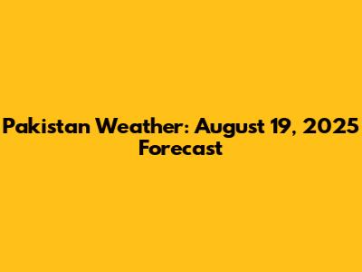 Pakistan Weather: August 19, 2025 Forecast