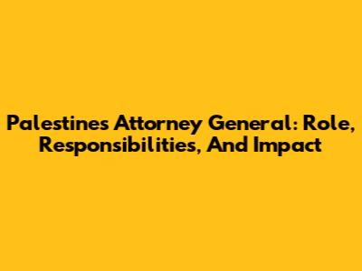 Palestine's Attorney General: Role, Responsibilities, And Impact
