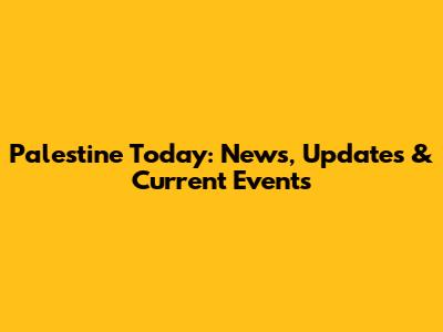 Palestine Today: News, Updates & Current Events