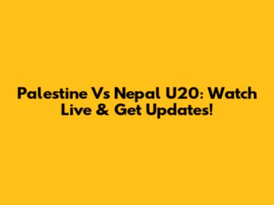 Palestine Vs Nepal U20: Watch Live & Get Updates!