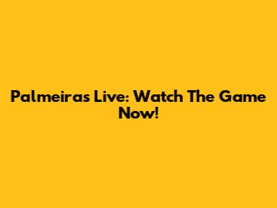 Palmeiras Live: Watch The Game Now!