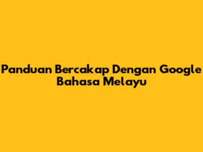 Panduan Bercakap Dengan Google Bahasa Melayu