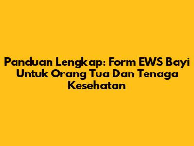 Panduan Lengkap: Form EWS Bayi Untuk Orang Tua Dan Tenaga Kesehatan
