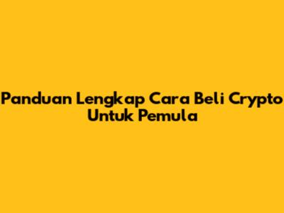 Panduan Lengkap Cara Beli Crypto Untuk Pemula