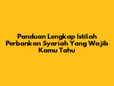 Panduan Lengkap Istilah Perbankan Syariah Yang Wajib Kamu Tahu