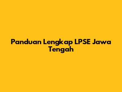 Panduan Lengkap LPSE Jawa Tengah