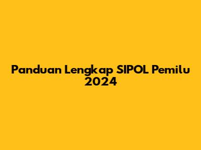 Panduan Lengkap SIPOL Pemilu 2024