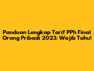 Panduan Lengkap Tarif PPh Final Orang Pribadi 2023: Wajib Tahu!