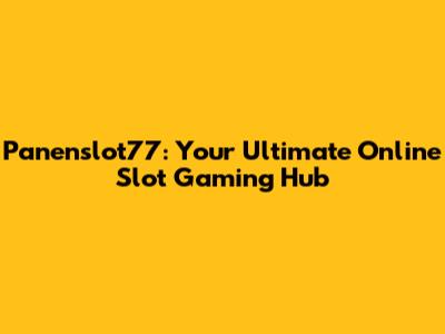 Panenslot77: Your Ultimate Online Slot Gaming Hub