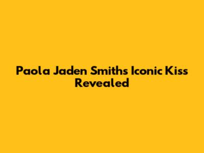 Paola Jaden Smith's Iconic Kiss Revealed