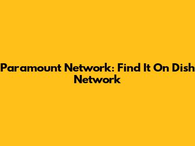 Paramount Network: Find It On Dish Network