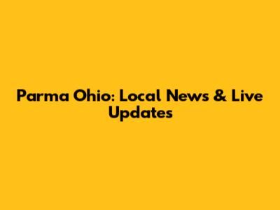 Parma Ohio: Local News & Live Updates