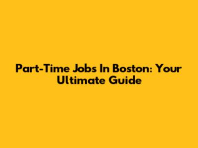 Part-Time Jobs In Boston: Your Ultimate Guide
