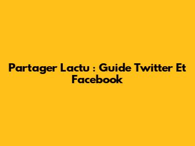 Partager L'actu : Guide Twitter Et Facebook