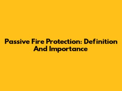 Passive Fire Protection: Definition And Importance