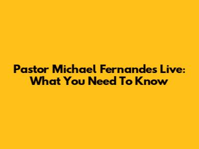 Pastor Michael Fernandes Live: What You Need To Know