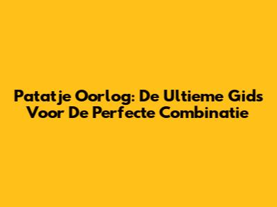 Patatje Oorlog: De Ultieme Gids Voor De Perfecte Combinatie