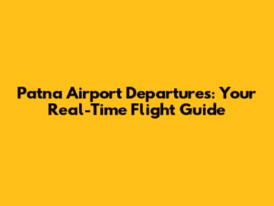 Patna Airport Departures: Your Real-Time Flight Guide