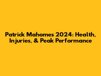 Patrick Mahomes 2024: Health, Injuries, & Peak Performance