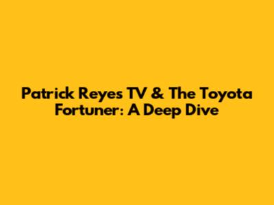 Patrick Reyes TV & The Toyota Fortuner: A Deep Dive