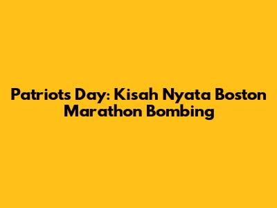 Patriots Day: Kisah Nyata Boston Marathon Bombing