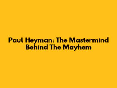 Paul Heyman: The Mastermind Behind The Mayhem