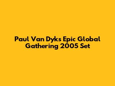Paul Van Dyk's Epic Global Gathering 2005 Set