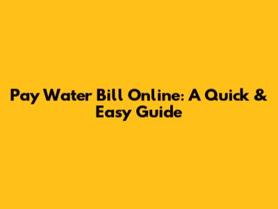 Pay Water Bill Online: A Quick & Easy Guide