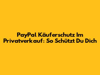 PayPal Käuferschutz Im Privatverkauf: So Schützt Du Dich