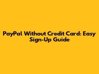 PayPal Without Credit Card: Easy Sign-Up Guide