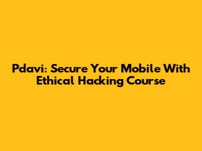 Pdavi: Secure Your Mobile With Ethical Hacking Course