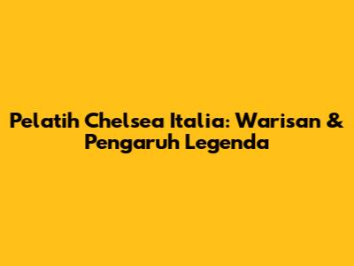 Pelatih Chelsea Italia: Warisan & Pengaruh Legenda