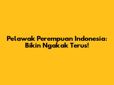 Pelawak Perempuan Indonesia: Bikin Ngakak Terus!