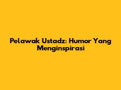 Pelawak Ustadz: Humor Yang Menginspirasi