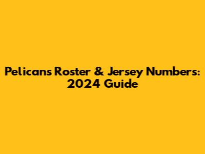 Pelicans Roster & Jersey Numbers: 2024 Guide