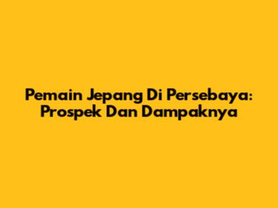 Pemain Jepang Di Persebaya: Prospek Dan Dampaknya