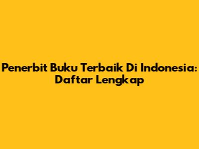 Penerbit Buku Terbaik Di Indonesia: Daftar Lengkap
