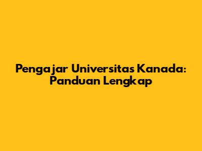 Pengajar Universitas Kanada: Panduan Lengkap