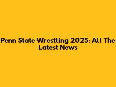 Penn State Wrestling 2025: All The Latest News