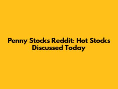 Penny Stocks Reddit: Hot Stocks Discussed Today