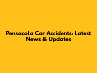 Pensacola Car Accidents: Latest News & Updates