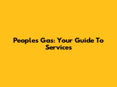 People's Gas: Your Guide To Services