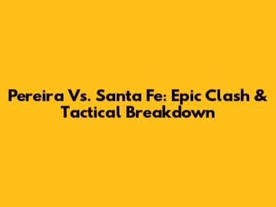 Pereira Vs. Santa Fe: Epic Clash & Tactical Breakdown