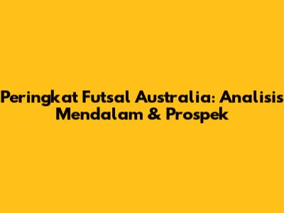 Peringkat Futsal Australia: Analisis Mendalam & Prospek